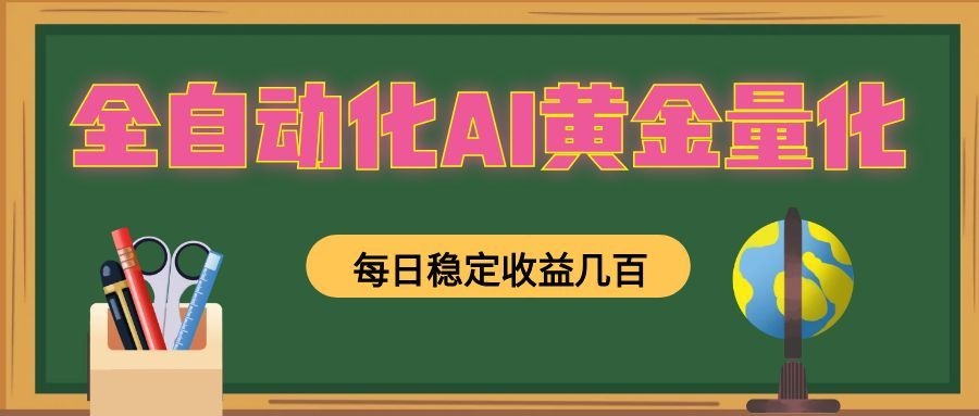 全自动化AI黄金量化，每日稳定收益几百，可放大，可随时变现！-梦清研习社
