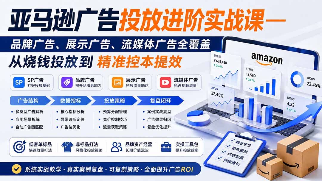 亚马逊广告投放进阶实战课——品牌广告、展示广告、流媒体广告全覆盖,从烧钱投放到精准控本提效-梦清研习社