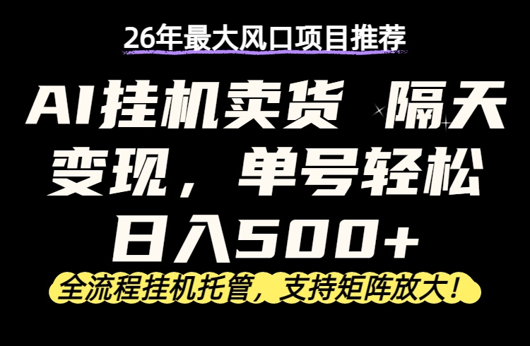 26年最新AI挂机卖货，隔天出收益，单账号轻松日入500+-梦清研习社