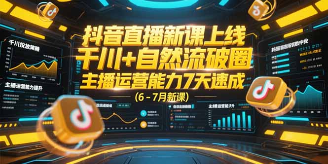 抖音直播新课上线，千川+自然流破圈，主播运营能力7天速成 (6-7月新课-梦清研习社