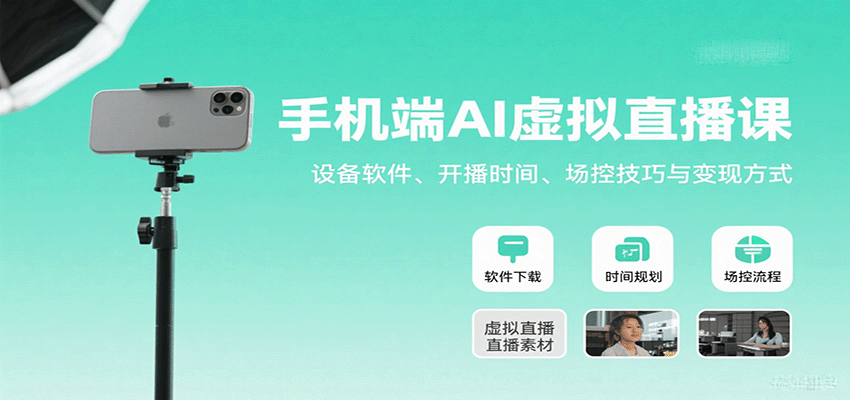 手机端AI虚拟直播课：设备软件、开播时间、场控技巧与变现方式-梦清研习社